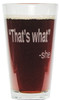 That's What She Said Novelty 16oz. Heavy Duty Laser Engraved Pint Glass / Beer Glass