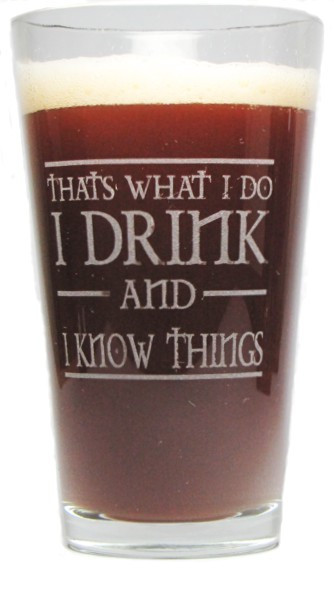 I Drink and I Know Things 16oz. Heavy Duty Laser Engraved Pint Glass / Beer Glass