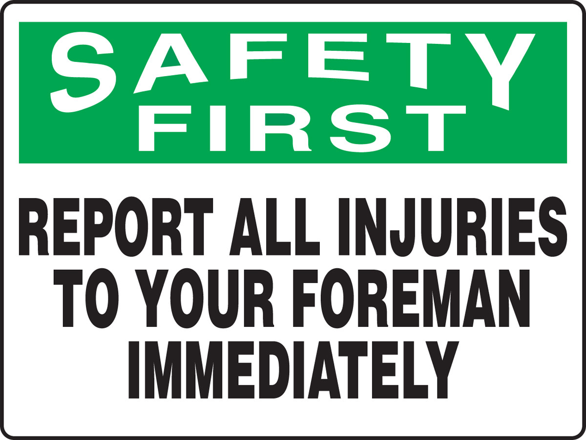 Safety First - Report All Injuries To Your Foreman Immediately