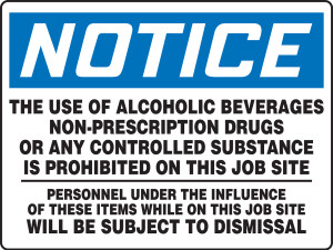 Notice - The Use Of Alcoholic Beverages Non-Prescription Drugs Or Any Controlled Substance Is Prohibited On This Job Site Personnel Under The Influence Of These Items While On This Job Site Will Be Subject To Dismissal - Dura-Fiberglass - 1 Notice - The Use Of Alcoholic Beverages Non-Prescription Drugs Or Any Controlled Substance Is Prohibited On This Job Site Personnel Under The Influence Of These Items While On This Job Site Will Be Subject To Dismissal - Dura-Fiberglass - 1