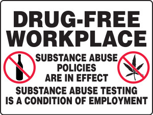 Drug-Free Workplace Substance Abuse Policies Are In Effect Substance Abuse Testing Is A Condition Of Employment (W/Graphic) - Dura-Fiberglass - 18'' X 24'' Drug-Free Workplace Substance Abuse Policies Are In Effect Substance Abuse Testing Is A Condition Of Employment (W/Graphic) - Dura-Fiberglass - 18'' X 24''