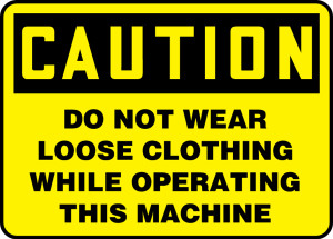 Caution - Do Not Wear Loose Clothing While Operating This Machine - Plastic - 10'' X 14'' Caution - Do Not Wear Loose Clothing While Operating This Machine - Plastic - 10'' X 14''