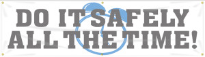 Motivational Safety Banner- Do It Safely All The Time! Motivational Safety Banner- Do It Safely All The Time!