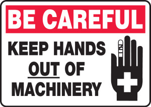 Be Careful - Keep Hands Out Of Machinery Be Careful - Keep Hands Out Of Machinery
