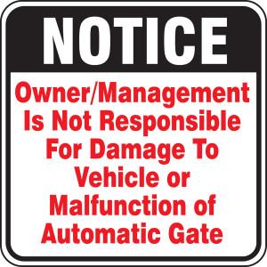Notice Owner/management Is Not Responsible For Damage To Vehicle Or Malfunction Of Automatic Gate Notice Owner/management Is Not Responsible For Damage To Vehicle Or Malfunction Of Automatic Gate