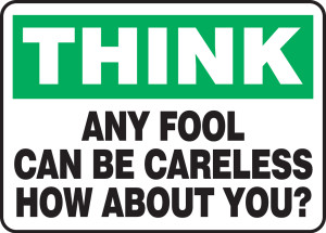 Think - Any Fool Can Be Careless How About You? Think - Any Fool Can Be Careless How About You?