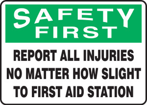Safety First - Report All Injuries No Matter How Slight To First Aid Station - Dura-Plastic - 10'' X 14'' Safety First - Report All Injuries No Matter How Slight To First Aid Station - Dura-Plastic - 10'' X 14''