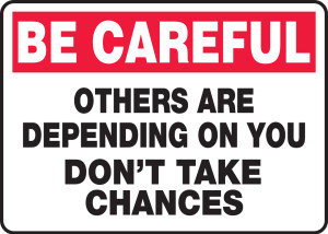 Be Careful - Others Are Depending On You Don'T Take Chances - Dura-Plastic - 10'' X 14'' Be Careful - Others Are Depending On You Don'T Take Chances - Dura-Plastic - 10'' X 14''
