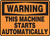 Warning - This Machine Starts Automatically