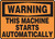 Warning - This Machine Starts Automatically - Accu-Shield - 7'' X 10''