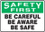 Safety First - Be Careful Be Aware Be Safe Safety First - Be Careful Be Aware Be Safe
