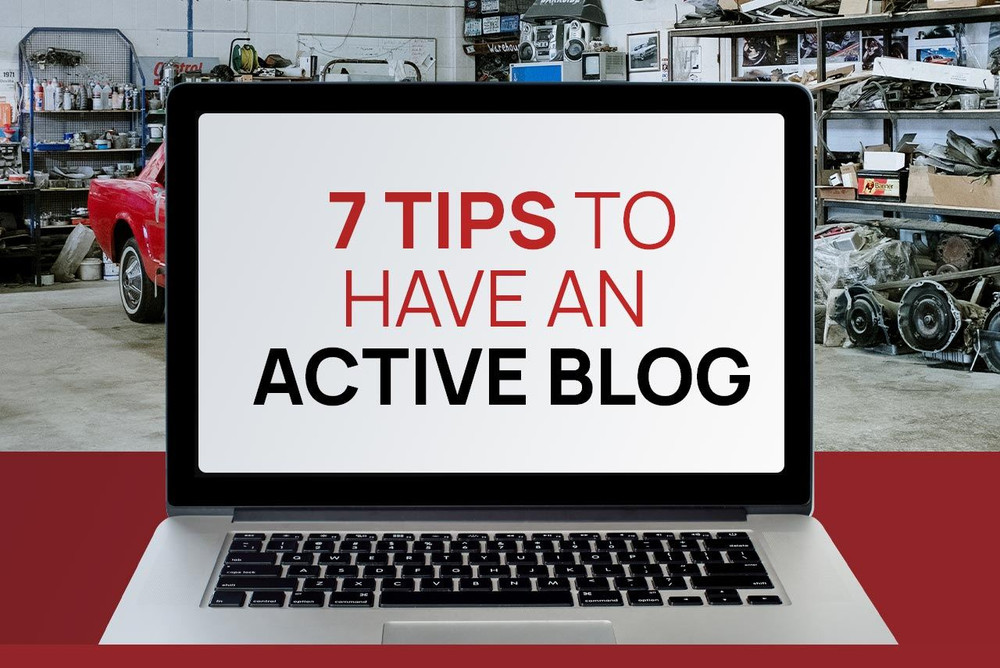 Ultimate Guide: 7 Tips to have an Active Blog for your Auto Repair Shop