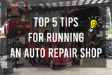 Top 5 Tips for Running an Auto Repair Shop