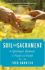 Soil and Sacrament by Fred Bahnson