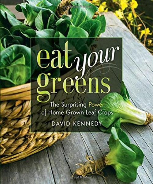 Eat Your Greens: The Surprising Power of Homegrown Leaf Crops by David Kennedy