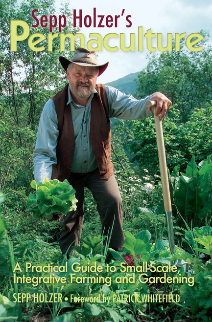 Sepp Holzer's Permaculture: A Practical Guide to Small-Scale, Integrative Farming and Gardening by Sepp Holzer