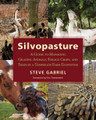 Silvopasture: A Guide to Managing Grazing Animals, Forage Crops, and Trees in a Temperate Farm Ecosystem by Steve Gabriel