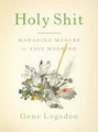 Holy Shit: Managing Manure To Save Mankind by Gene Logsdon