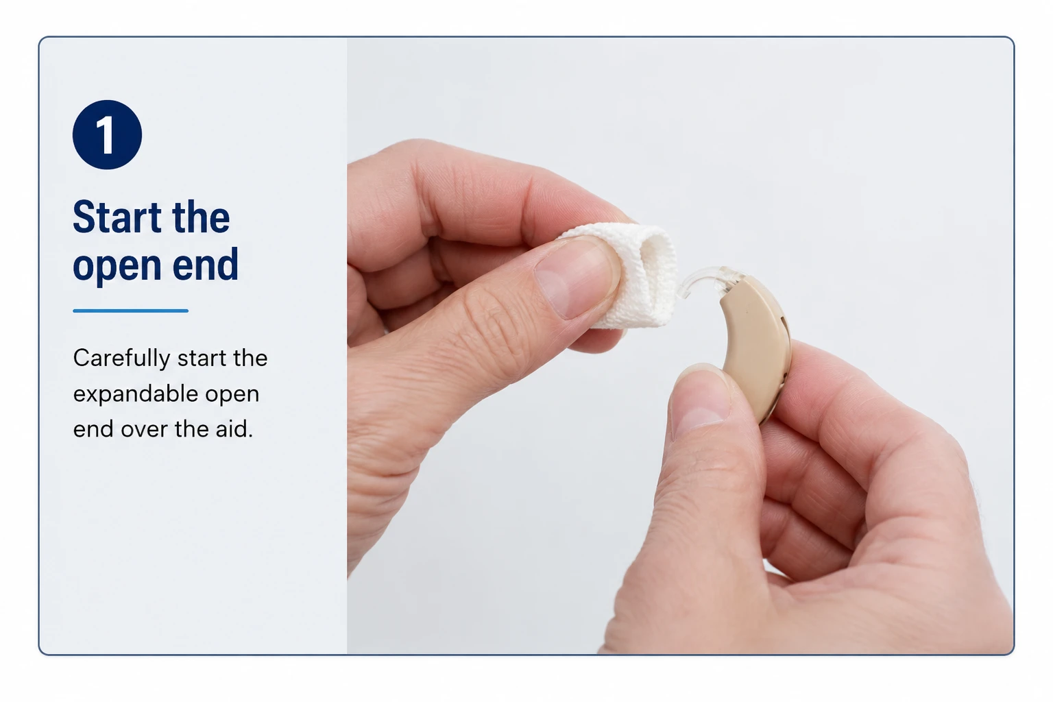 Step 1: Start the expandable open end of the Hearing Aid Sweat Band ® over the hearing aid
