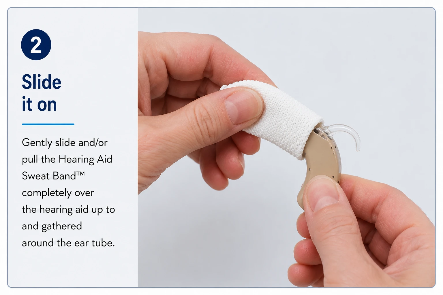 Step 2: Slide the Hearing Aid Sweat Band ® over the hearing aid toward the ear tube