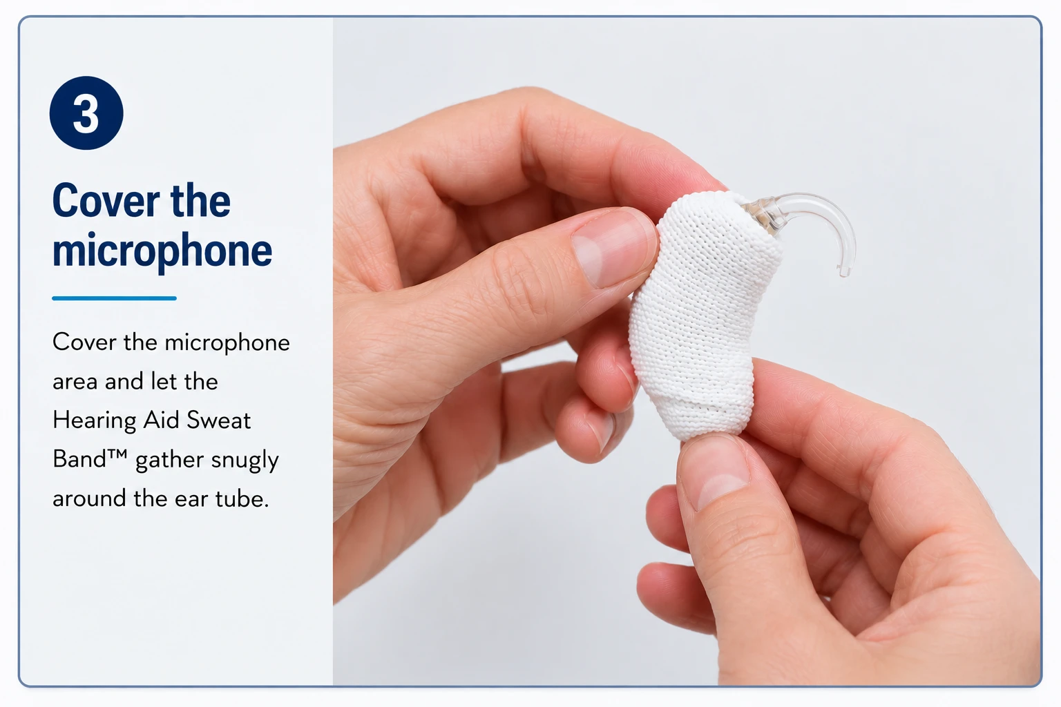 Step 3: Cover the microphone and gather the Hearing Aid Sweat Band ® around the ear tube