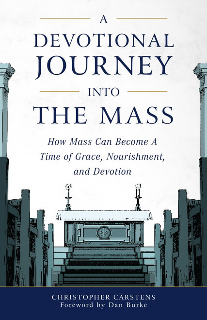 Devotional Journey into the Mass: How Mass Can Become a Time of Grace, Nourishment, and Devotion