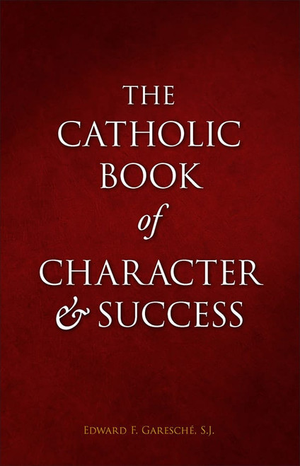 Catholic Book of Character and Success: For Young Persons Seeking Lasting Happiness and Spiritual Wealth