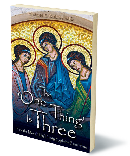 The One Thing Is Three: How the Most Holy Trinity Explains Everything