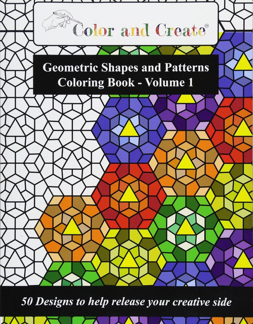 Color and Create - Geometric Shapes and Patterns Coloring Book, Vol.1: 50 Designs to Help Release Your Creative Side