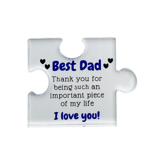 FD2699-8 Best Dad Jigsaw Plaque
$2.00 plus GST
A lovely keepsake gift that Dad can treasure.  Product measures 10 x 8cm.  New product.
Product Info: a Perspex keepsake plaque in the shape of a jigsaw puzzle piece that says “Best Dad, Thank you for being such an important piece of my life, I love you.”
