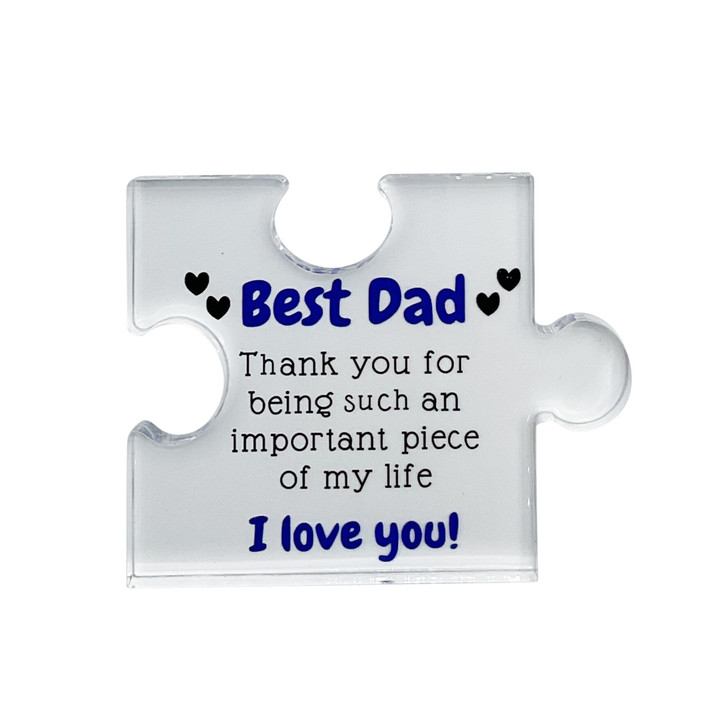 FD2699-8 Best Dad Jigsaw Plaque
$2.00 plus GST
A lovely keepsake gift that Dad can treasure.  Product measures 10 x 8cm.  New product.
Product Info: a Perspex keepsake plaque in the shape of a jigsaw puzzle piece that says “Best Dad, Thank you for being such an important piece of my life, I love you.”
