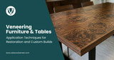Veneering Furniture & Tables: Application Techniques for Restoration and Custom Builds