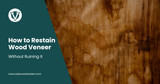 How to Restain Wood Veneer Without Ruining It