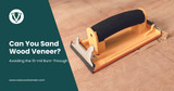Can You Sand Wood Veneer? Avoiding the 10-mil Burn-Through