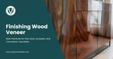 Finishing Wood Veneer: Best Practices for Oils, Dyes, Lacquers, and Conversion Varnishes
