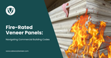 Fire-Rated Veneer Panels: Navigating Commercial Building Codes