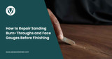 How to Repair Sanding Burn-Throughs and Face Gouges Before Finishing