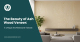 The Beauty of Ash Wood Veneer: A Unique Architectural Texture