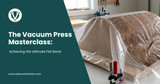 The Vacuum Press Masterclass: Achieving the Ultimate Flat Bond