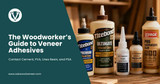 The Woodworker’s Guide to Veneer Adhesives: Contact Cement, PVA, Urea Resin, and PSA