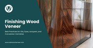 Finishing Wood Veneer: Best Practices for Oils, Dyes, Lacquers, and Conversion Varnishes