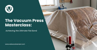 The Vacuum Press Masterclass: Achieving the Ultimate Flat Bond