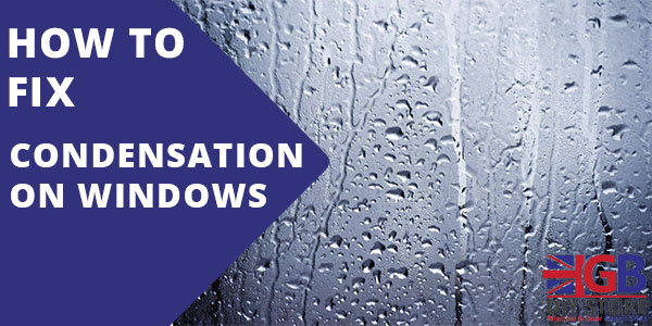 Condensation On Windows - How to Fix It - GB DIY Store