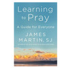 Learning To Pray by Fr. James Martin, SJ