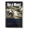 Be a Man! Becoming the Man God Created