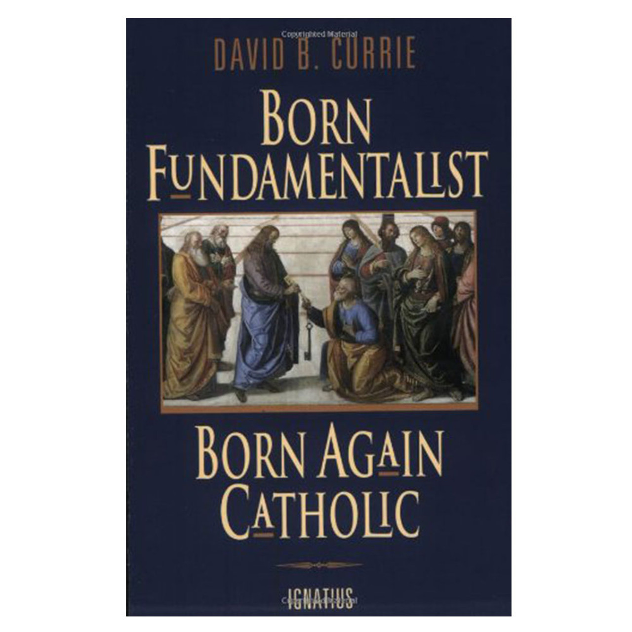 Born Fundamentalist Born Again Catholic