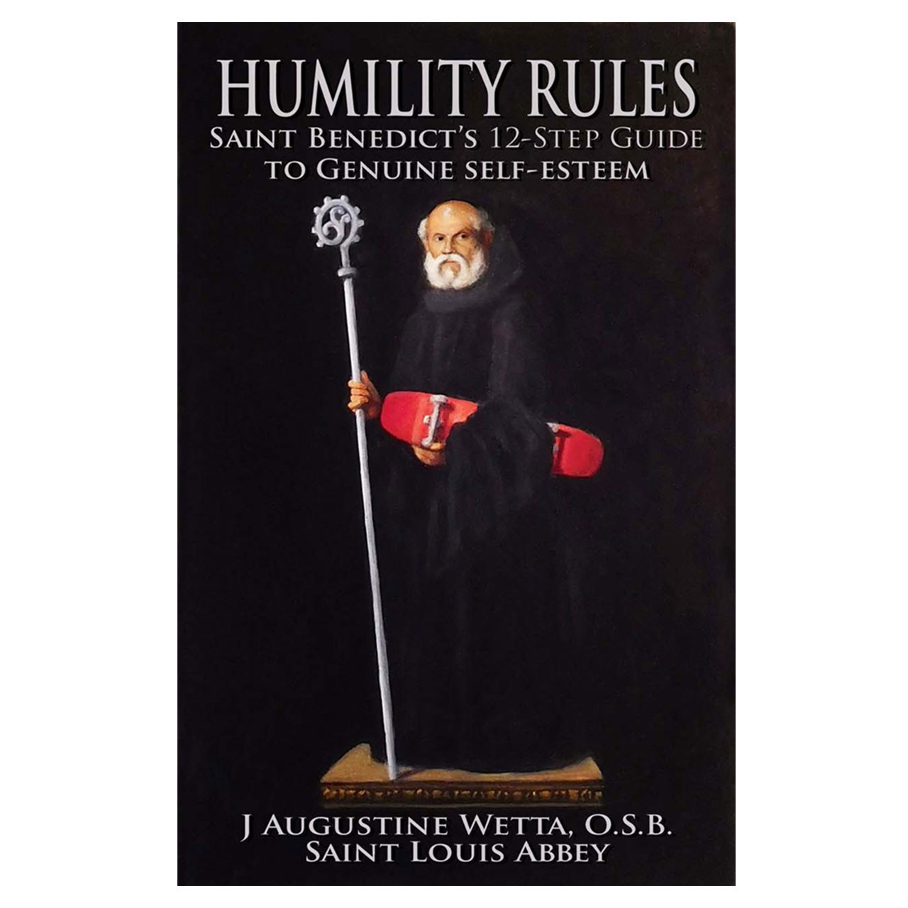 Humility Rules: Saint Benedict's 12-step Guide to Genuine Self-Esteem