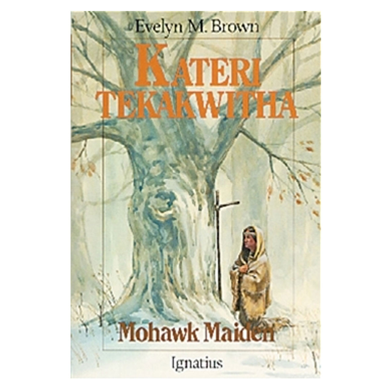 Kateri Tekakwitha: Mohawk Maiden by Evelyn Brown