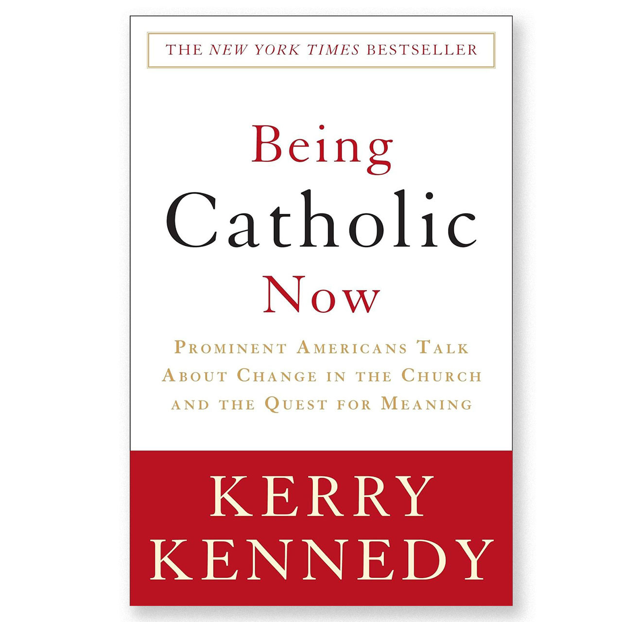 Being Catholic Now by Kerry Kennedy