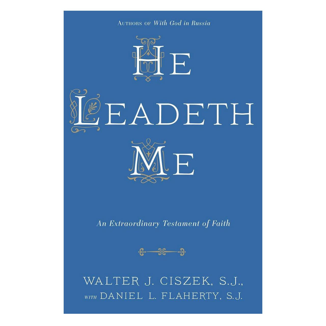 He Leadeth Me by Walter J. Ciszek, S.J.